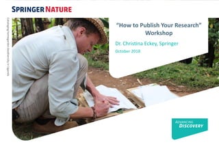 “How to Publish Your Research”
Workshop
Dr. Christina Eckey, Springer
October 2018
CataloginghomegardenbiodiversityinUganda
 