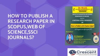 HOW TO PUBLISH A
RESEARCH PAPER IN
SCOPUS,WEB OF
SCIENCE,SSCI
JOURNALS?
 