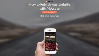 How to register your account
How to Publish your website
with Mobsyte
Mobsyte Tutorials
 