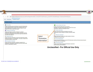 Pennsylvania Joint Force Headquarters – G1
POC: CW4 E. Evans / 717.861.2888 / emily.r.evans.mil@mail.mil
UNCLASSIFIED//FOUO
Select
“Promotion
Information”
 