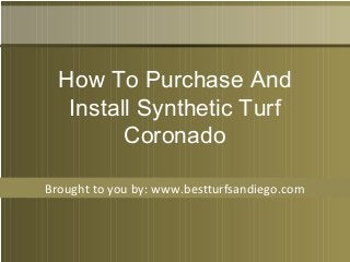 Brought to you by: www.bestturfsandiego.com
How To Purchase And
Install Synthetic Turf
Coronado
 