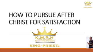 HOW TO PURSUE AFTER
CHRIST FOR SATISFACTION
 