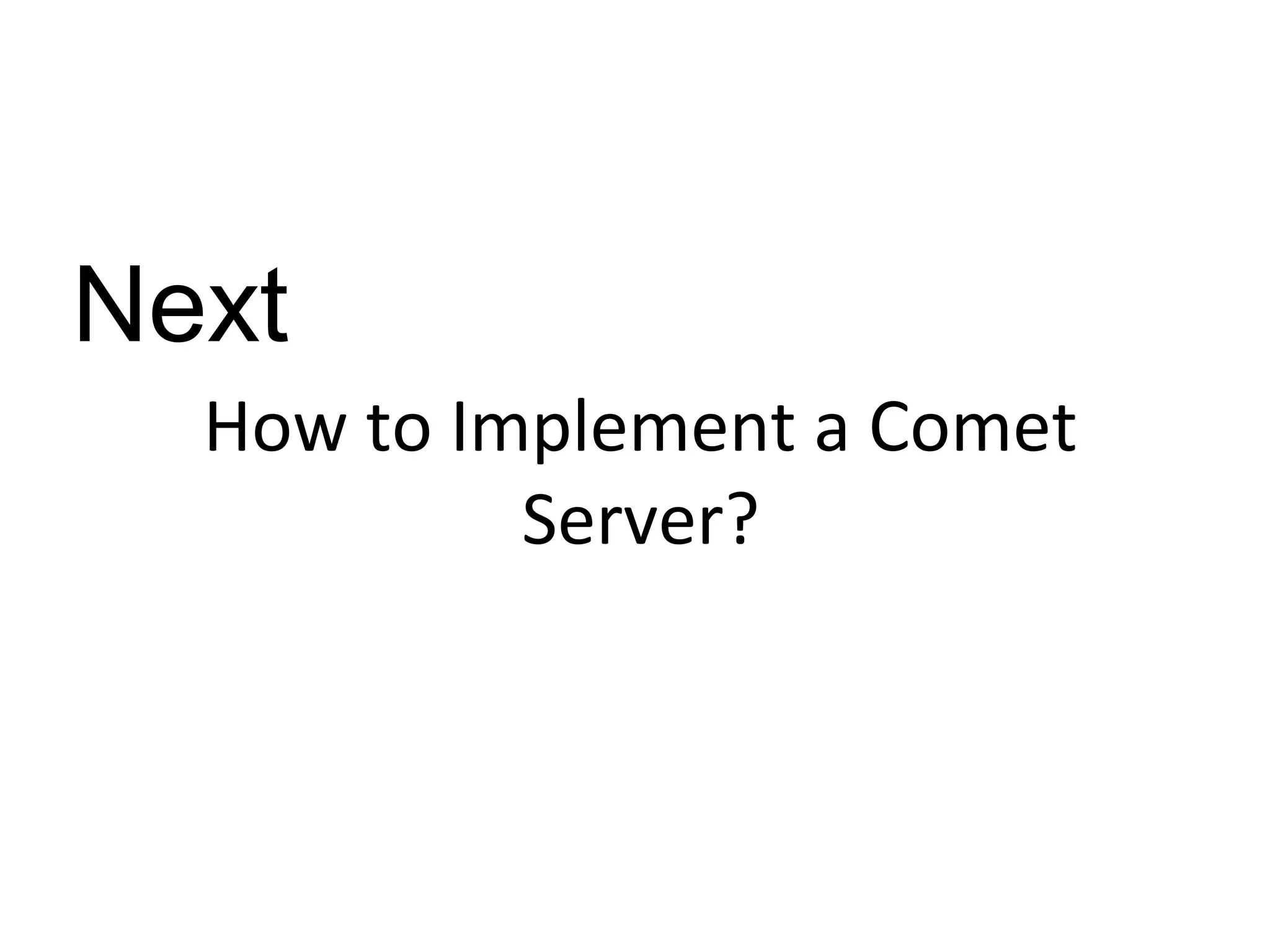 How to Implement a Comet
Server?
Next
 