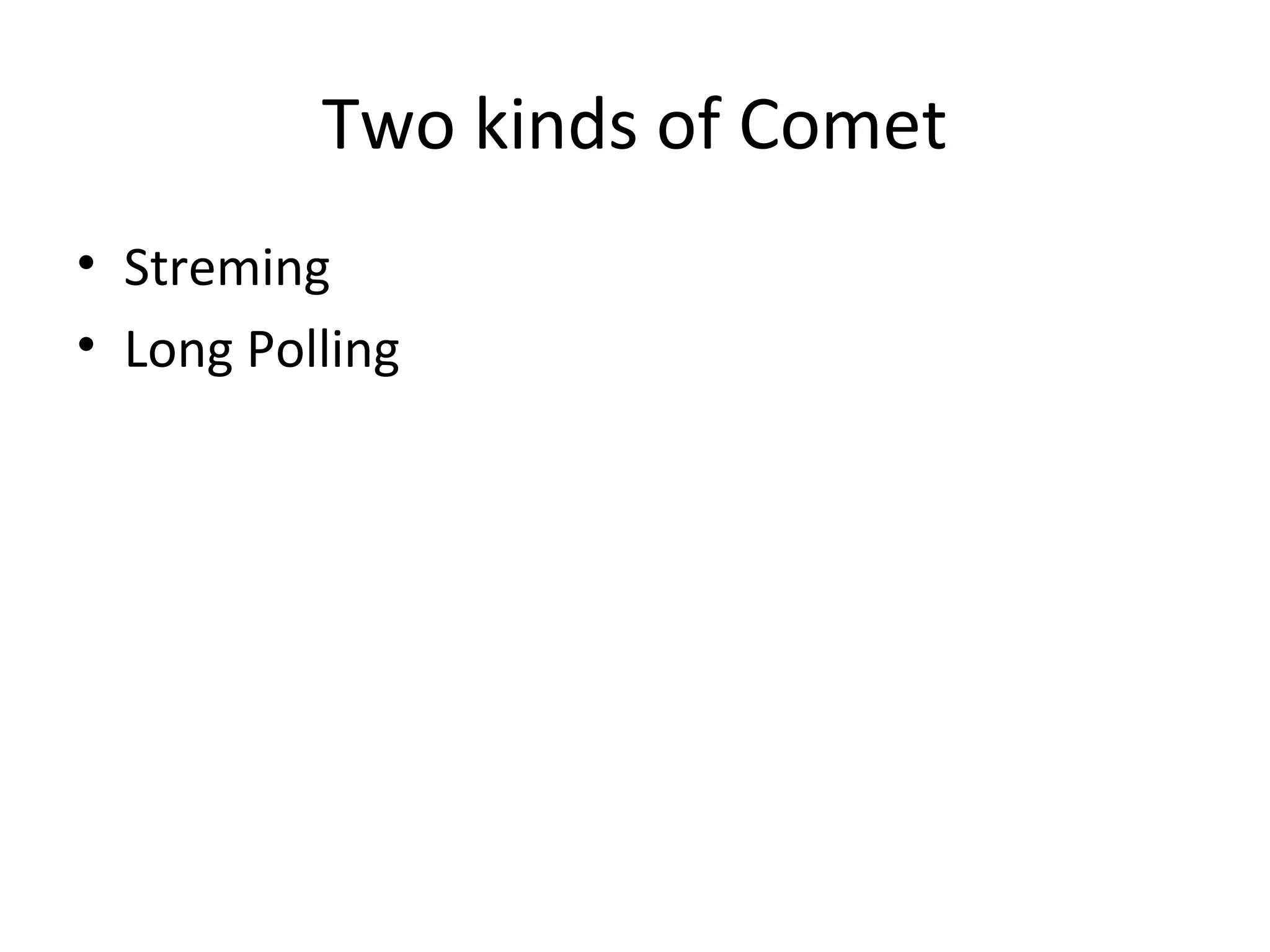 Two kinds of Comet
• Streming
• Long Polling
 