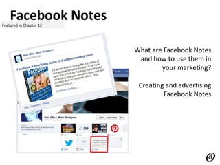 Facebook NotesFeatured in Chapter 12
What are Facebook Notes
and how to use them in
your marketing?
Creating and advertising
Facebook Notes
 