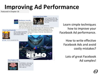 Improving Ad PerformanceFeatured in Chapter 16
Learn simple techniques
how to improve your
Facebook Ad performance.
How to write effective
Facebook Ads and avoid
costly mistakes?
Lots of great Facebook
Ad samples!
 