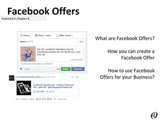 Facebook OffersFeatured in Chapter 8
What are Facebook Offers?
How you can create a
Facebook Offer
How to use Facebook
Offers for your Business?
 