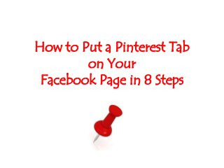 How to Put a Pinterest Tab
on Your
Facebook Page in 8 Steps
 