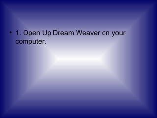 1. Open Up Dream Weaver on your computer. 