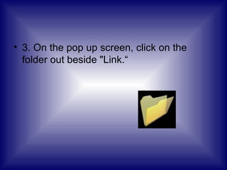 3. On the pop up screen, click on the folder out beside "Link.“ 