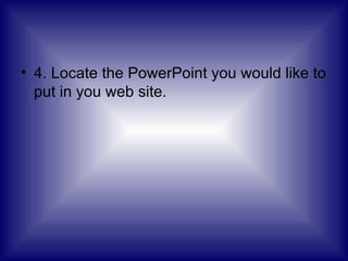 4. Locate the PowerPoint you would like to put in you web site. 