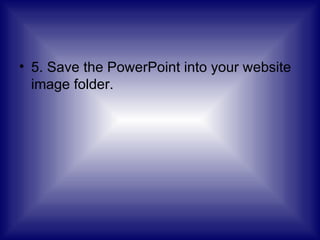 5. Save the PowerPoint into your website image folder.  