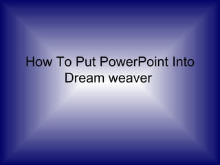 How To Put PowerPoint Into Dream weaver  