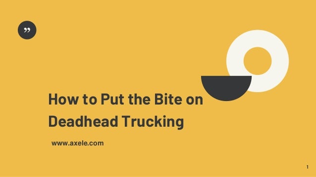 How to Put the Bite on
Deadhead Trucking
1
www.axele.com
 