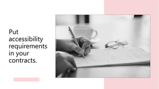 Put
accessibility
requirements
in your
contracts.
 