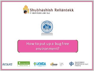 How to put up a bug free
environment?
 