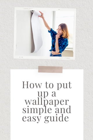 How to put
up a
wallpaper
simple and
easy guide
 