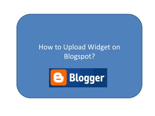 How to Upload Widget on
       Blogspot?
 