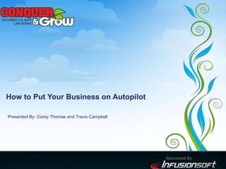 How to Put Your Business on Autopilot Presented By: Corey Thomas and Travis Campbell 