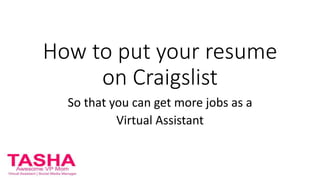 How to put your resume
on Craigslist
So that you can get more jobs as a
Virtual Assistant
 