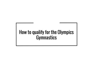 How to qualify for the Olympics
Gymnastics
 