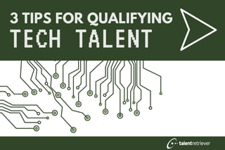 3 TIPS FOR QUALIFYING
TECH TALENT
 