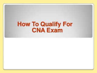 How To Qualify For
CNA Exam
 