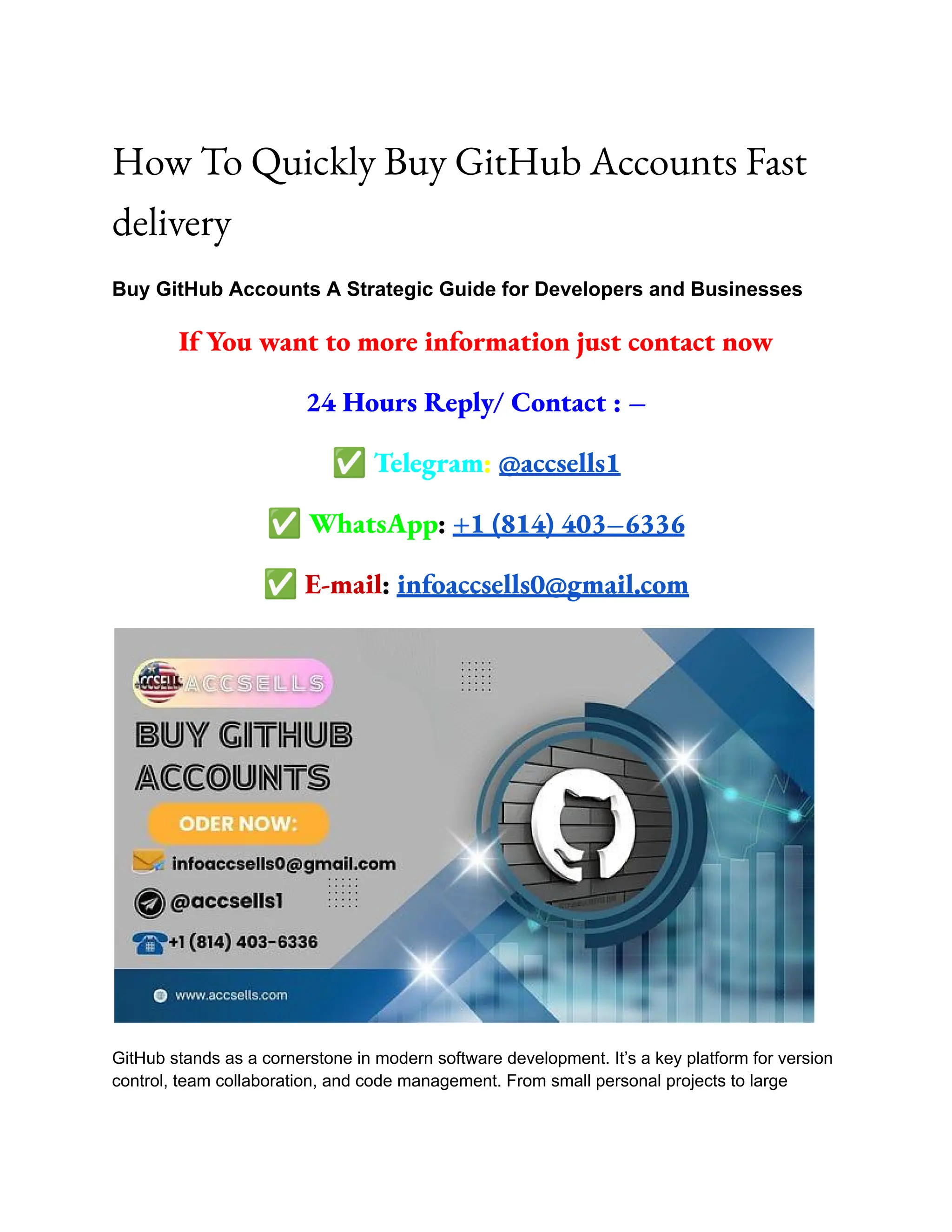 How To Quickly Buy GitHub Accounts Fast
delivery
Buy GitHub Accounts A Strategic Guide for Developers and Businesses
If You want to more information just contact now
24 Hours Reply/ Contact : –
✅Telegram: @accsells1
✅WhatsApp: +1 (814) 403–6336
✅E-mail: infoaccsells0@gmail.com
GitHub stands as a cornerstone in modern software development. It’s a key platform for version
control, team collaboration, and code management. From small personal projects to large
 