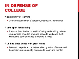 IN DEFENSE OF
COLLEGE
A community of learning
• Offers education that is personal, interactive, communal
A time apart for ...