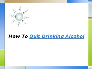 How To Quit Drinking Alcohol
 