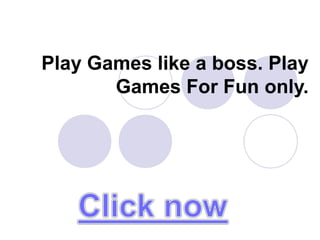 Play Games like a boss. Play
Games For Fun only.
 