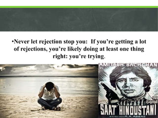 •Never let rejection stop you: If you’re getting a lot
of rejections, you’re likely doing at least one thing
right: you’re...