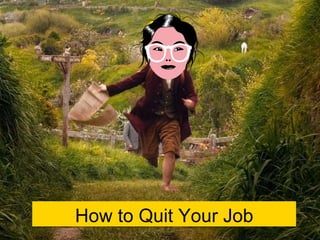 How to Quit Your Job 
 