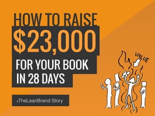 #TheLeanBrand Story
HOW TO RAISE
$23,000
FOR YOUR BOOK
IN 28 DAYS
 