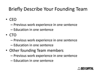 Briefly Describe Your Founding Team
• CEO
– Previous work experience in one sentence
– Education in one sentence

• CTO
– ...
