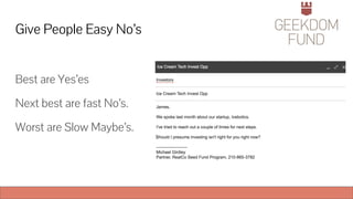 Give People Easy No’s
Best are Yes’es
Next best are fast No’s.
Worst are Slow Maybe’s.
 