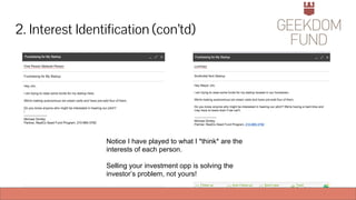 2. Interest Identification (con’td)
Notice I have played to what I *think* are the
interests of each person.
Selling your investment opp is solving the
investor’s problem, not yours!
 