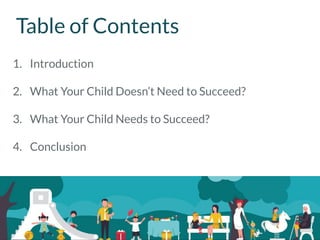1. Introduction
2. What Your Child Doesn’t Need to Succeed?
3. What Your Child Needs to Succeed?
4. Conclusion
Table of Contents
 