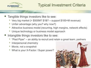 Typical Investment Criteria
 Tangible things investors like to see:
 Very big market (> $500M? $1B? – support $100+M rev...