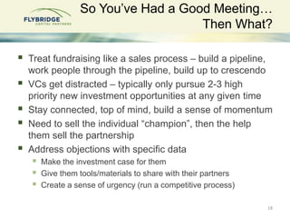 So You’ve Had a Good Meeting…
Then What?
 Treat fundraising like a sales process – build a pipeline,
work people through ...