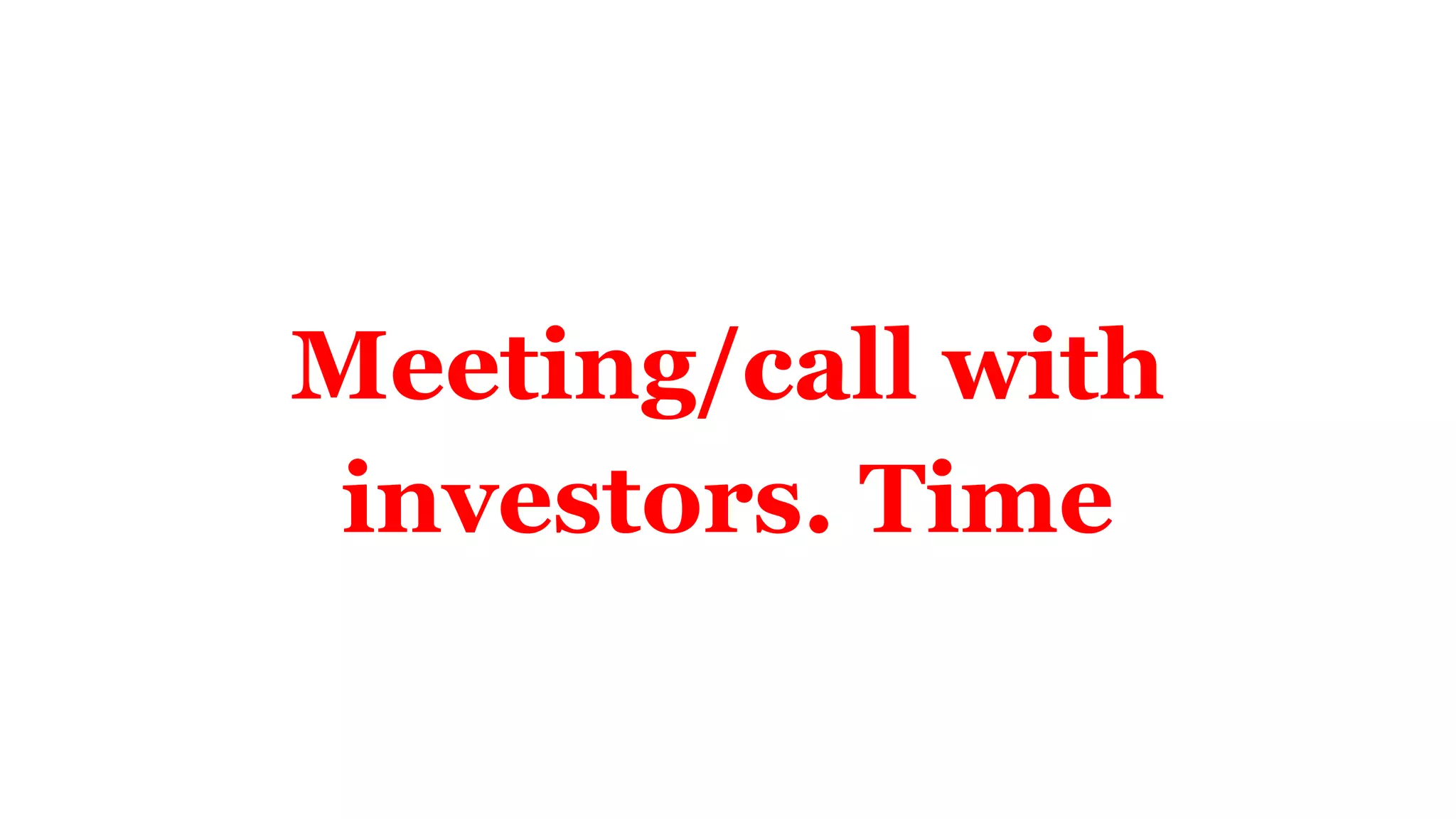 Meeting/call with
investors. Time