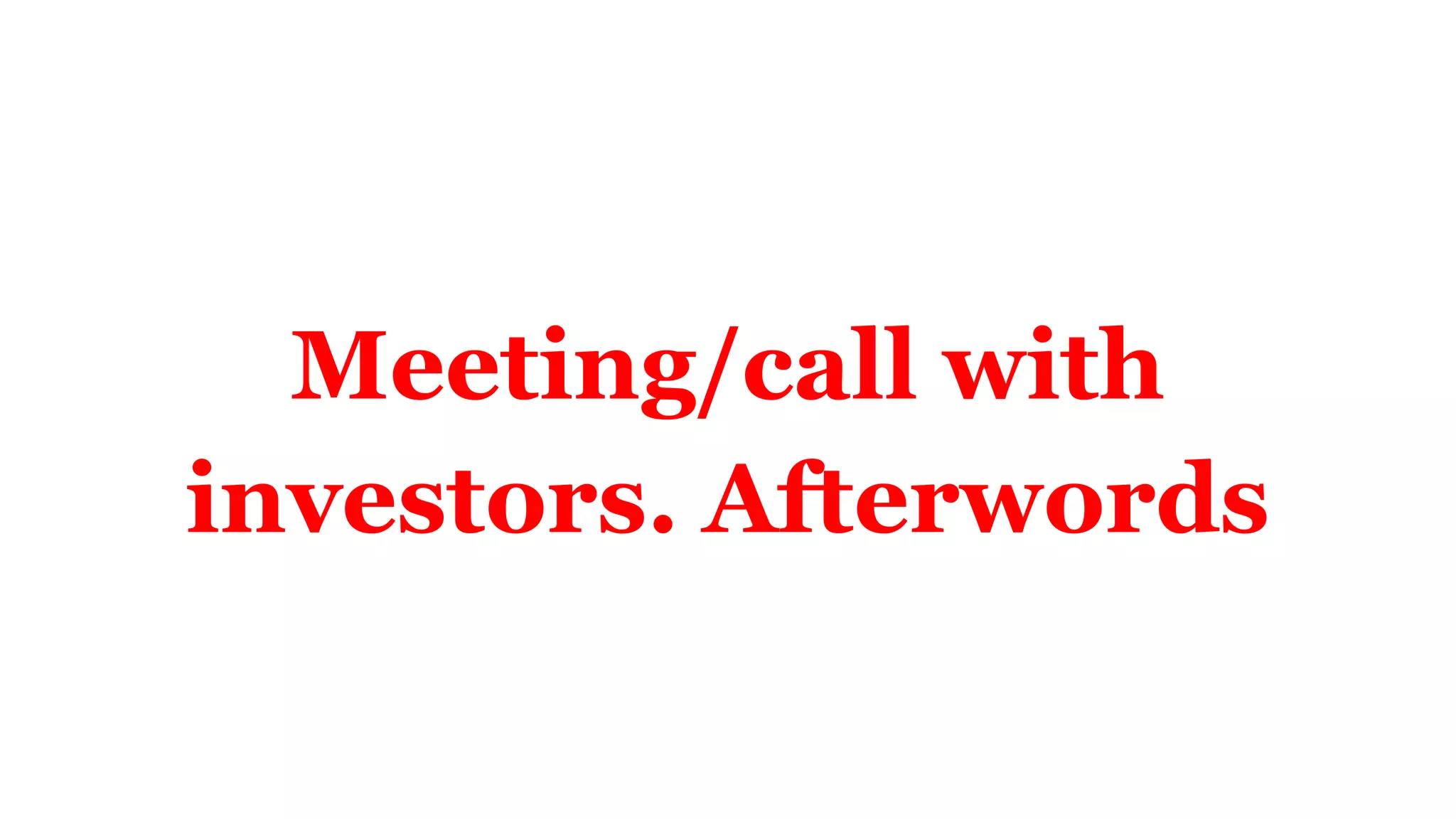 Meeting/call with
investors. Afterwords
