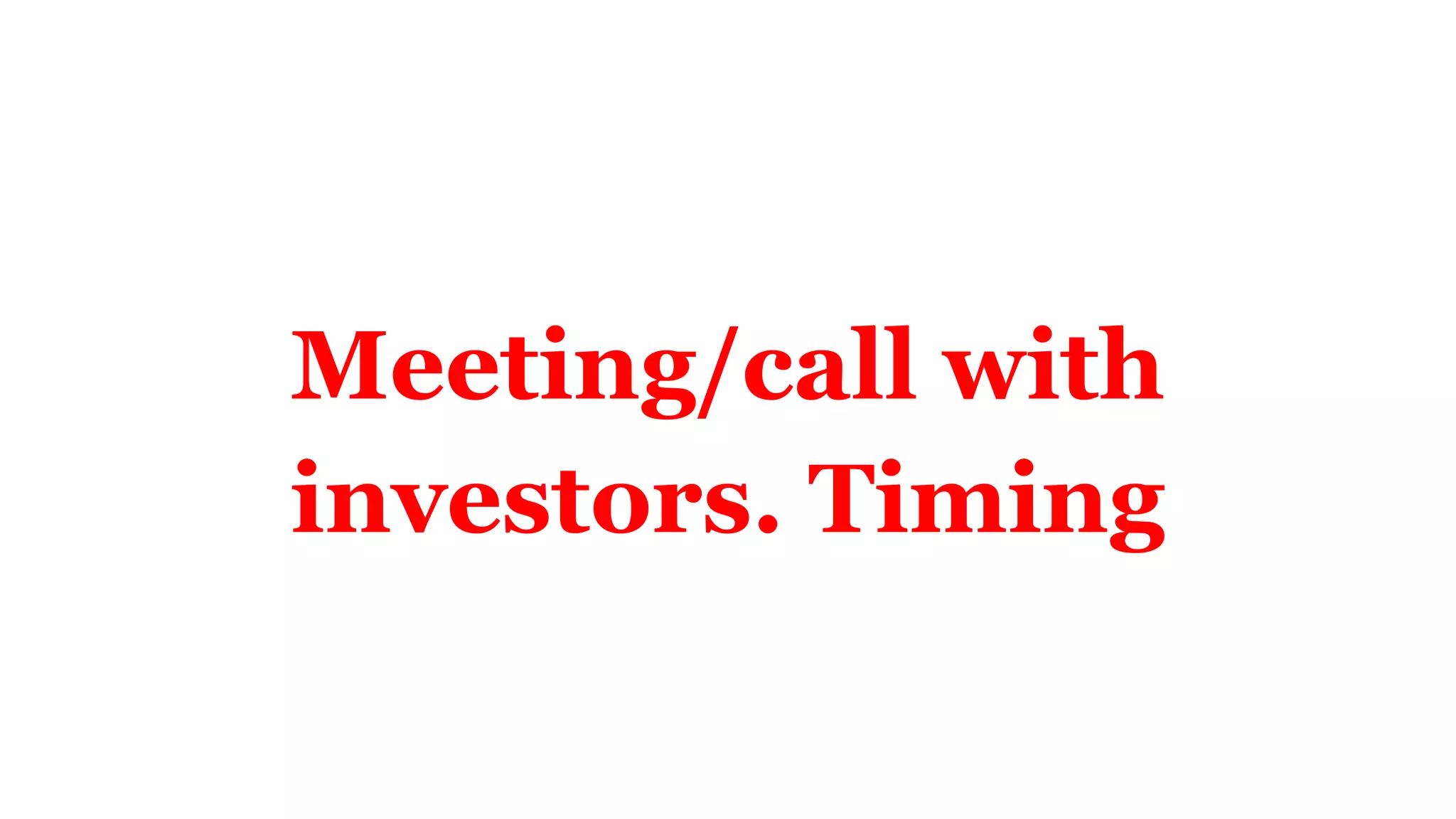 Meeting/call with
investors. Timing