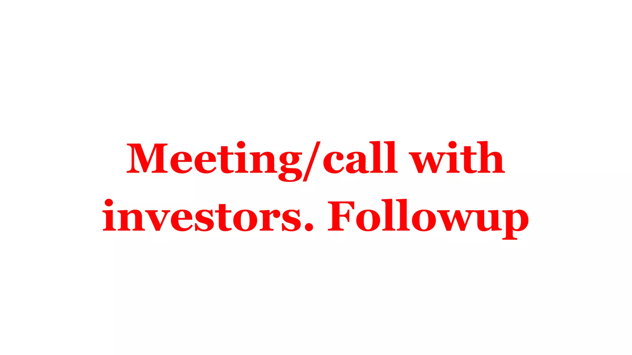 Meeting/call with
investors. Followup