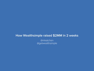 @mkatchen
@getwealthsimple
How Wealthsimple raised $2MM in 2 weeks
 