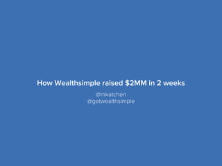 @mkatchen
@getwealthsimple
How Wealthsimple raised $2MM in 2 weeks
 