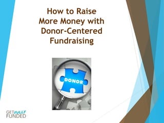How to Raise
More Money with
Donor-Centered
Fundraising
 