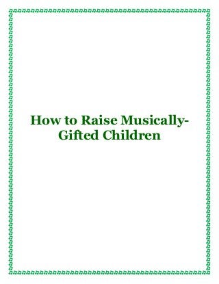 How to Raise Musically-
Gifted Children
 