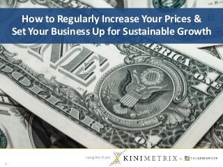 insights from
1
How to Regularly Increase Your Prices &
Set Your Business Up for Sustainable Growth
 