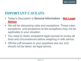 IMPORTANT CAVEATS
 Today’s Discussion is General Information – Not Legal
Advice
 We will be discussing rules and excepti...